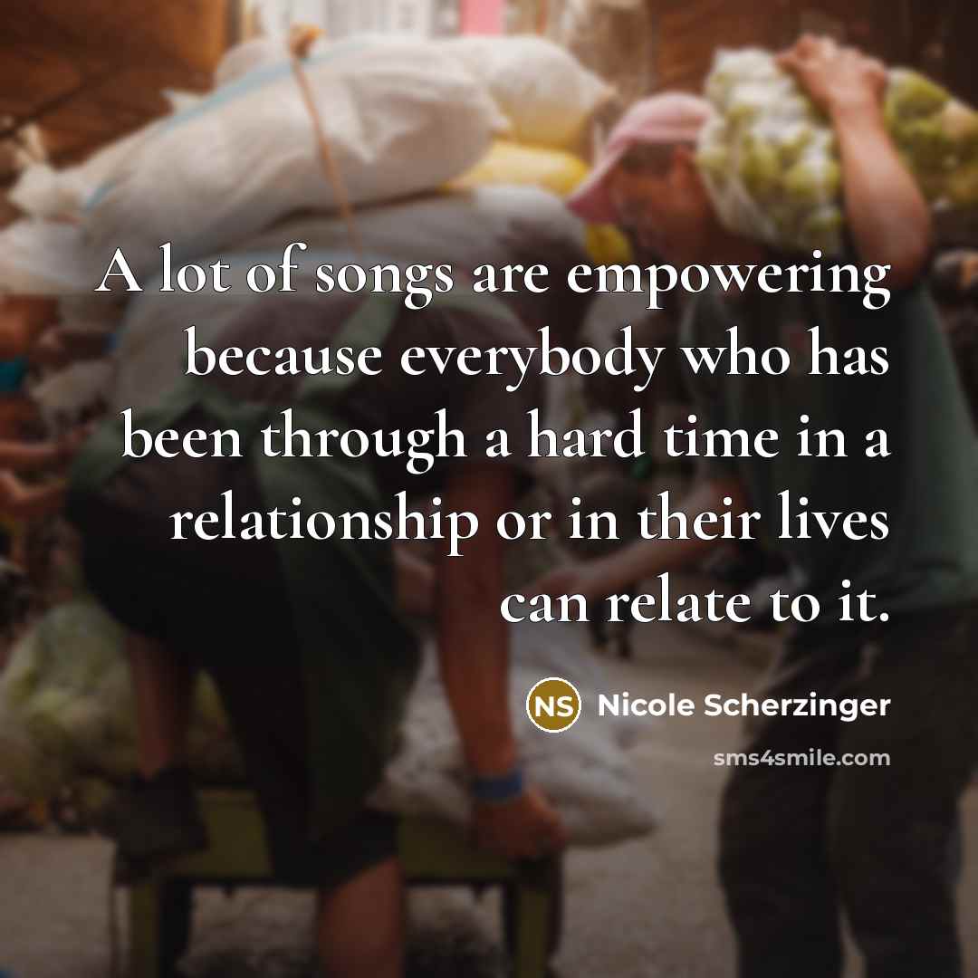 “A lot of songs are empowering because everybody who has…” quote by Nicole Scherzinger