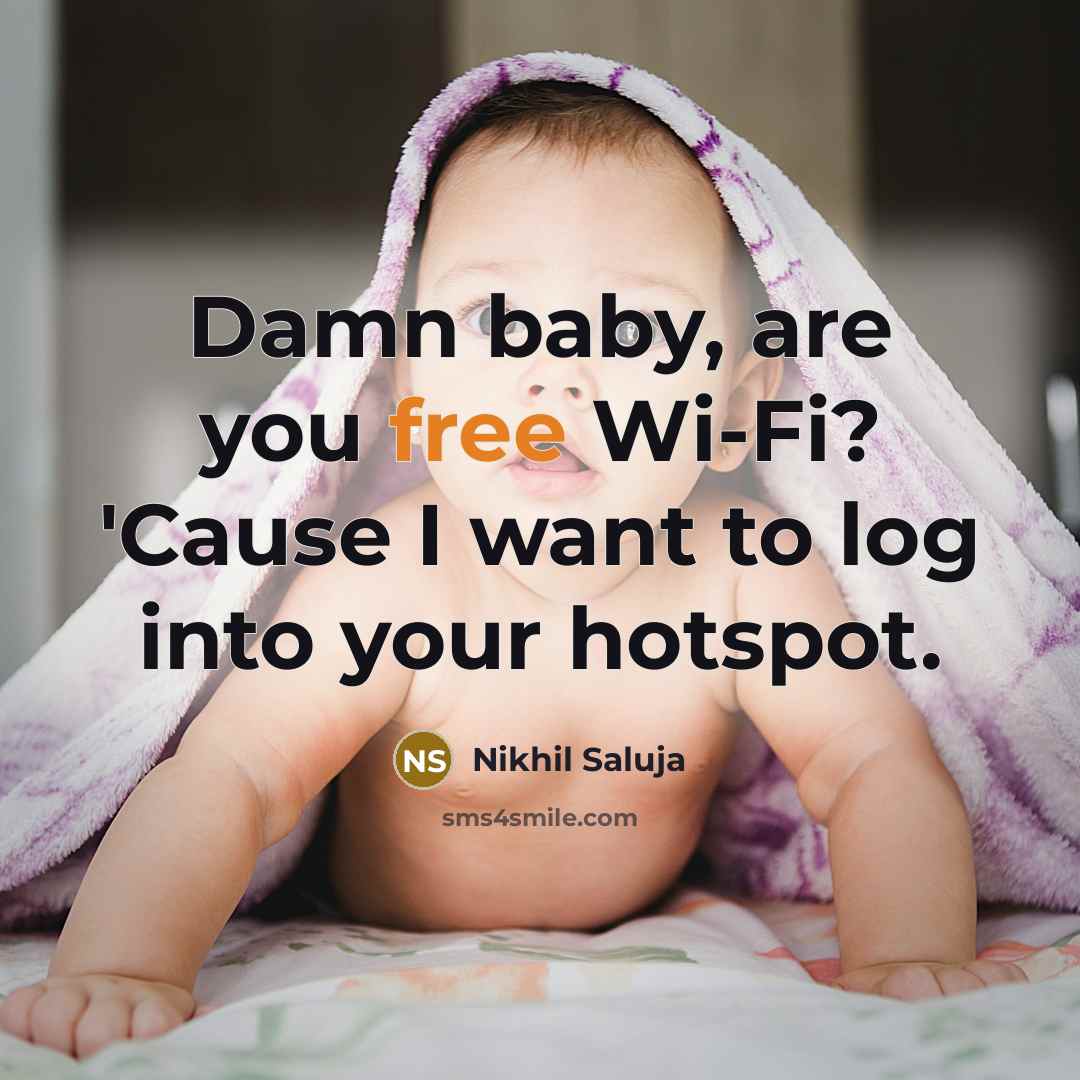 “Damn baby, are you free Wi-Fi? 'Cause I want to log into your hotspot.” quote by Nikhil Saluja