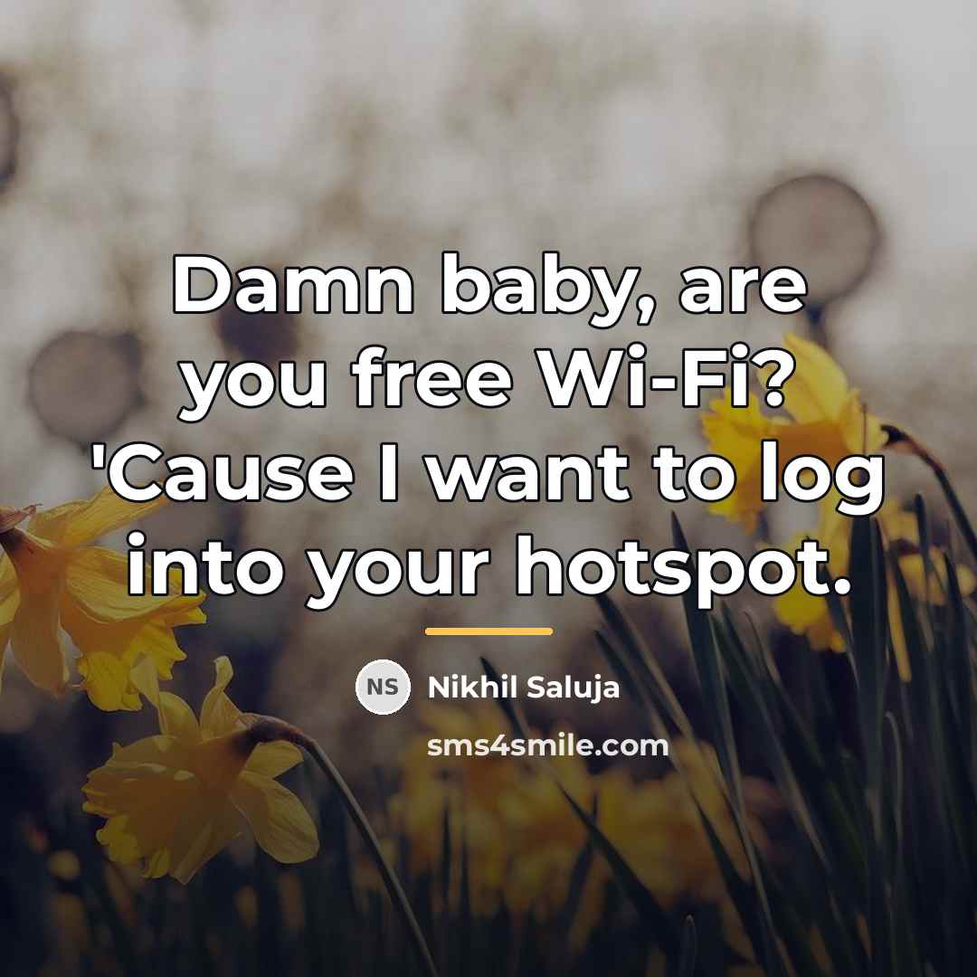 “Damn baby, are you free Wi-Fi? 'Cause I want to…” quote by Nikhil Saluja