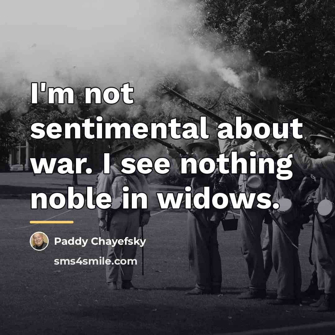“I'm not sentimental about war. I see nothing noble in…” quote by Paddy Chayefsky