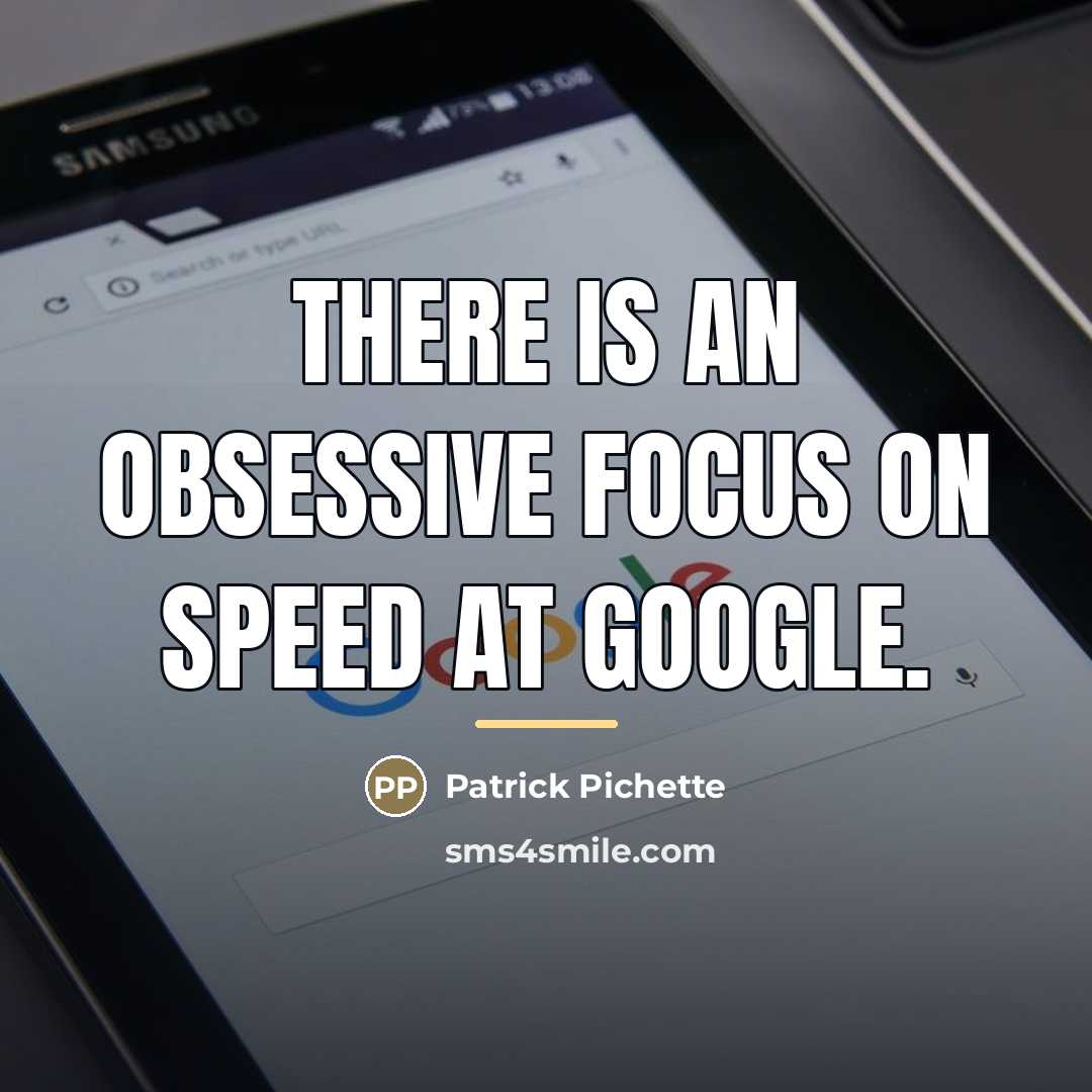 “There is an obsessive focus on speed at Google.…” quote by Patrick Pichette