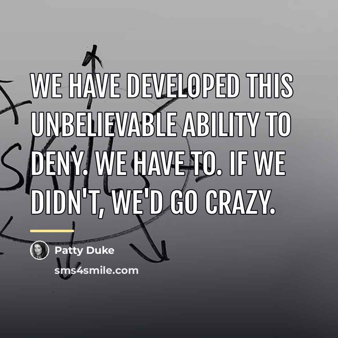 “We have developed this unbelievable ability to deny. We have…” quote by Patty Duke