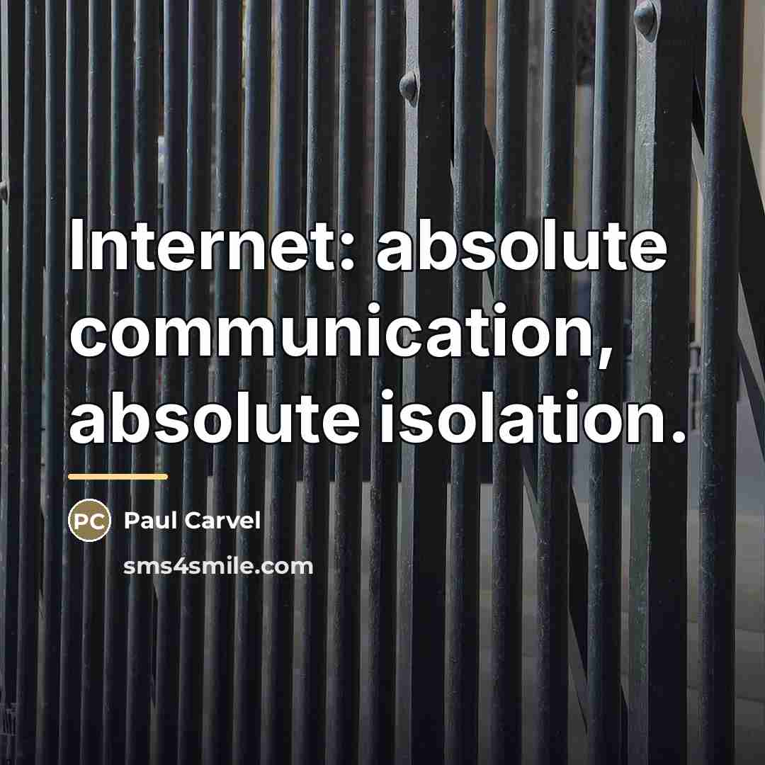 “Internet: absolute communication, absolute isolation.…” quote by Paul Carvel