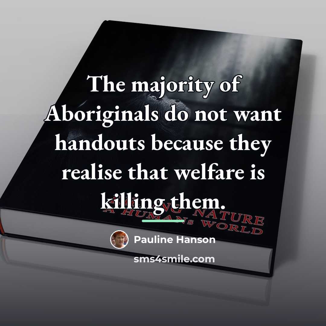 “The majority of Aboriginals do not want handouts because they…” quote by Pauline Hanson