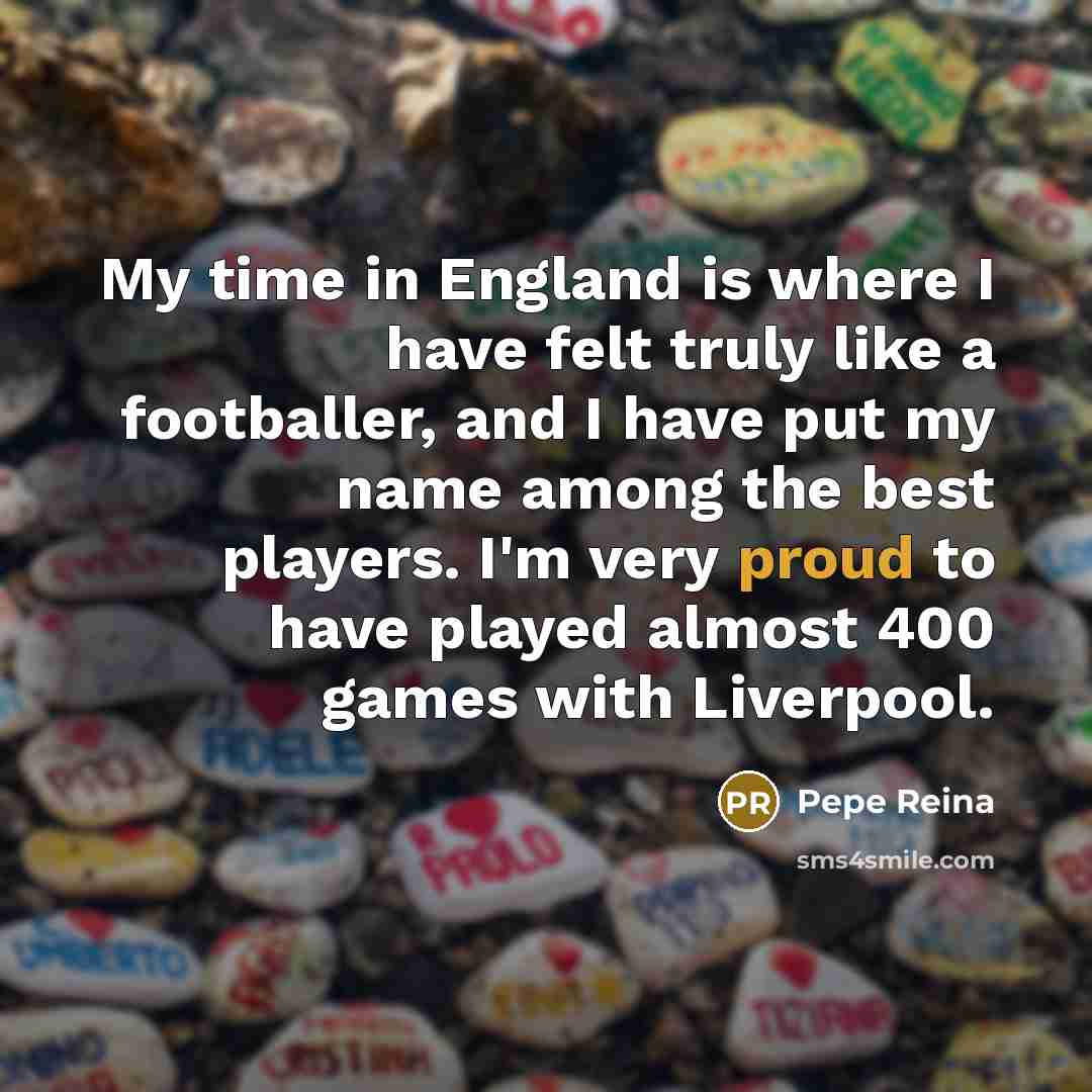 “My time in England is where I have felt truly…” quote by Pepe Reina