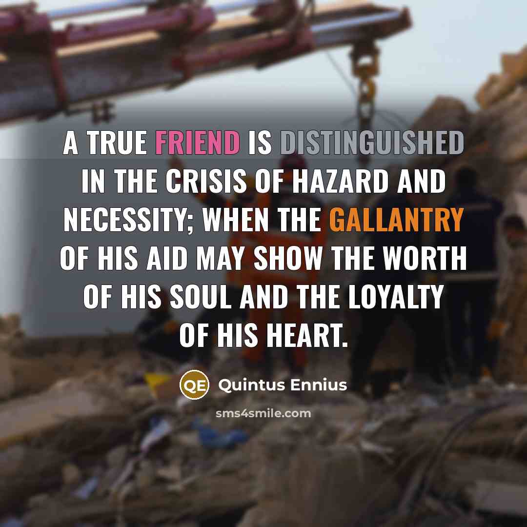 “A true friend is distinguished in the crisis of hazard…” quote by Quintus Ennius