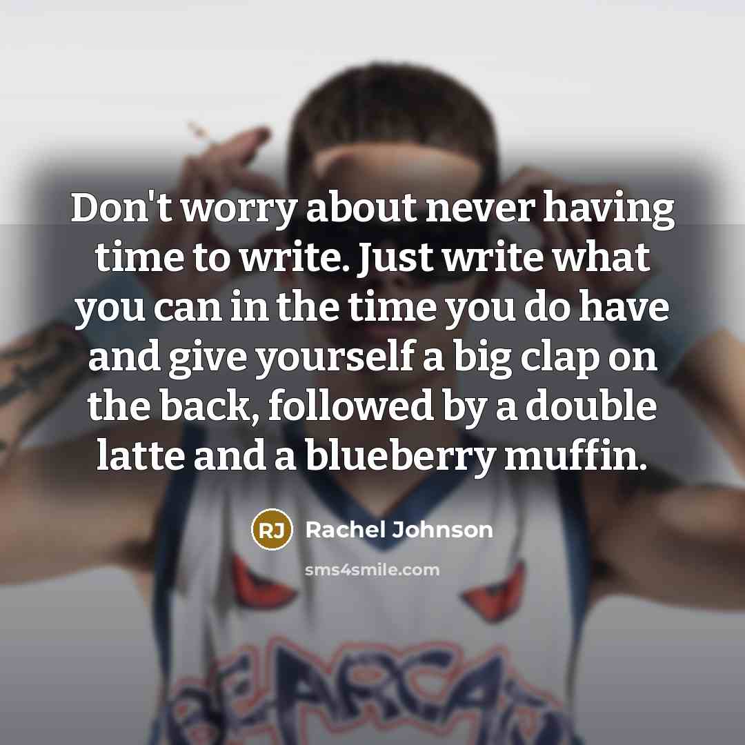 “Don't worry about never having time to write. Just write…” quote by Rachel Johnson