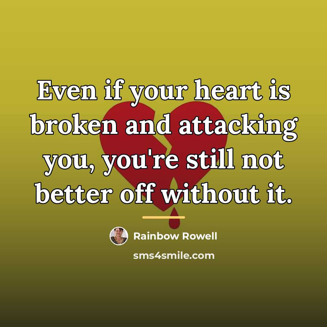 “Even if your heart is broken and attacking you, you're…” quote by Rainbow Rowell
