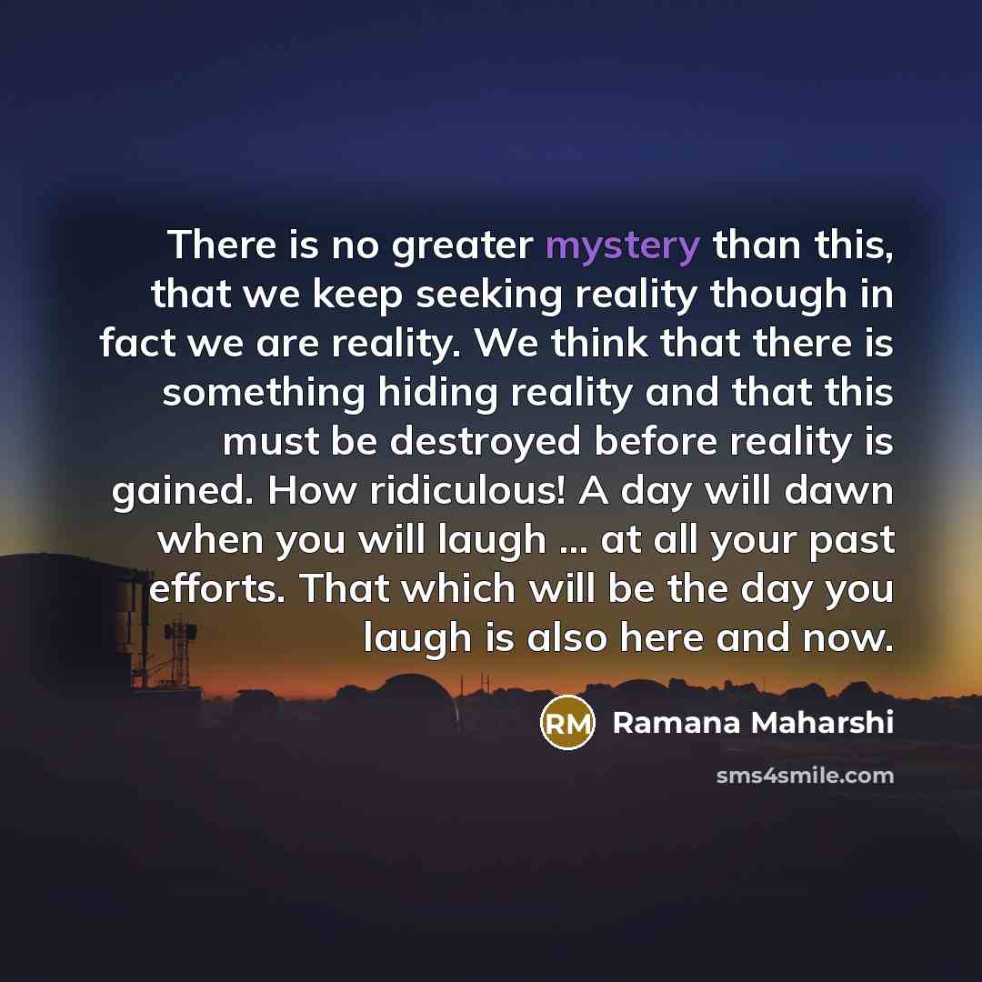 “There is no greater mystery than this, that we keep…” quote by Ramana Maharshi