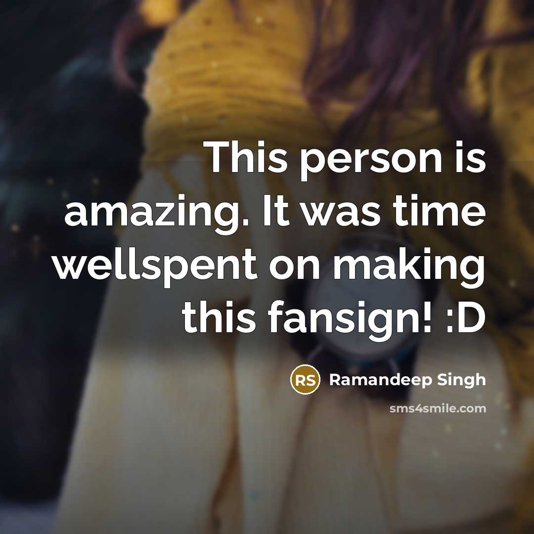 “This person is amazing. It was time wellspent on making this fansign! :D” quote by Ramandeep Singh
