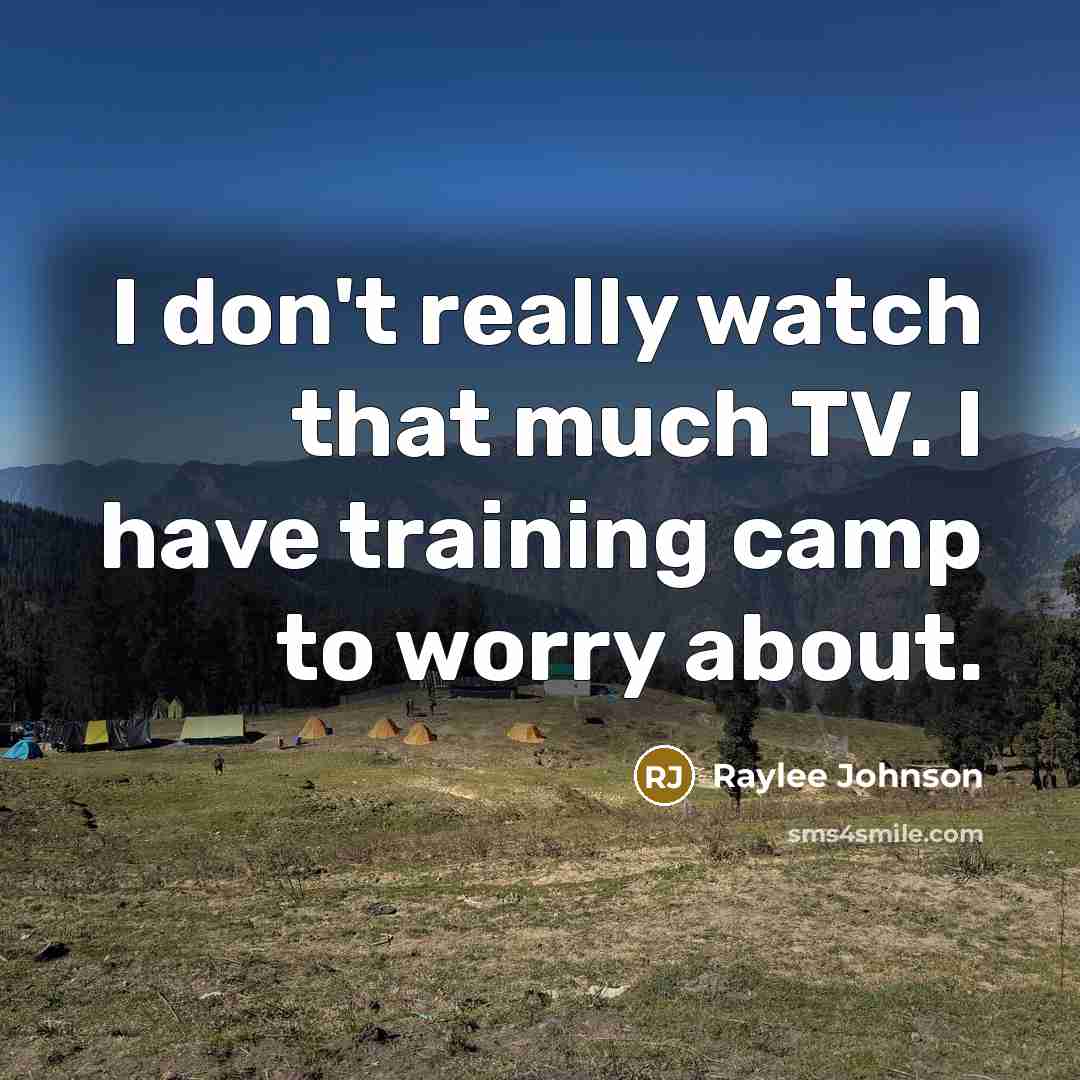 “I don't really watch that much TV. I have training camp to worry about.” quote by Raylee Johnson
