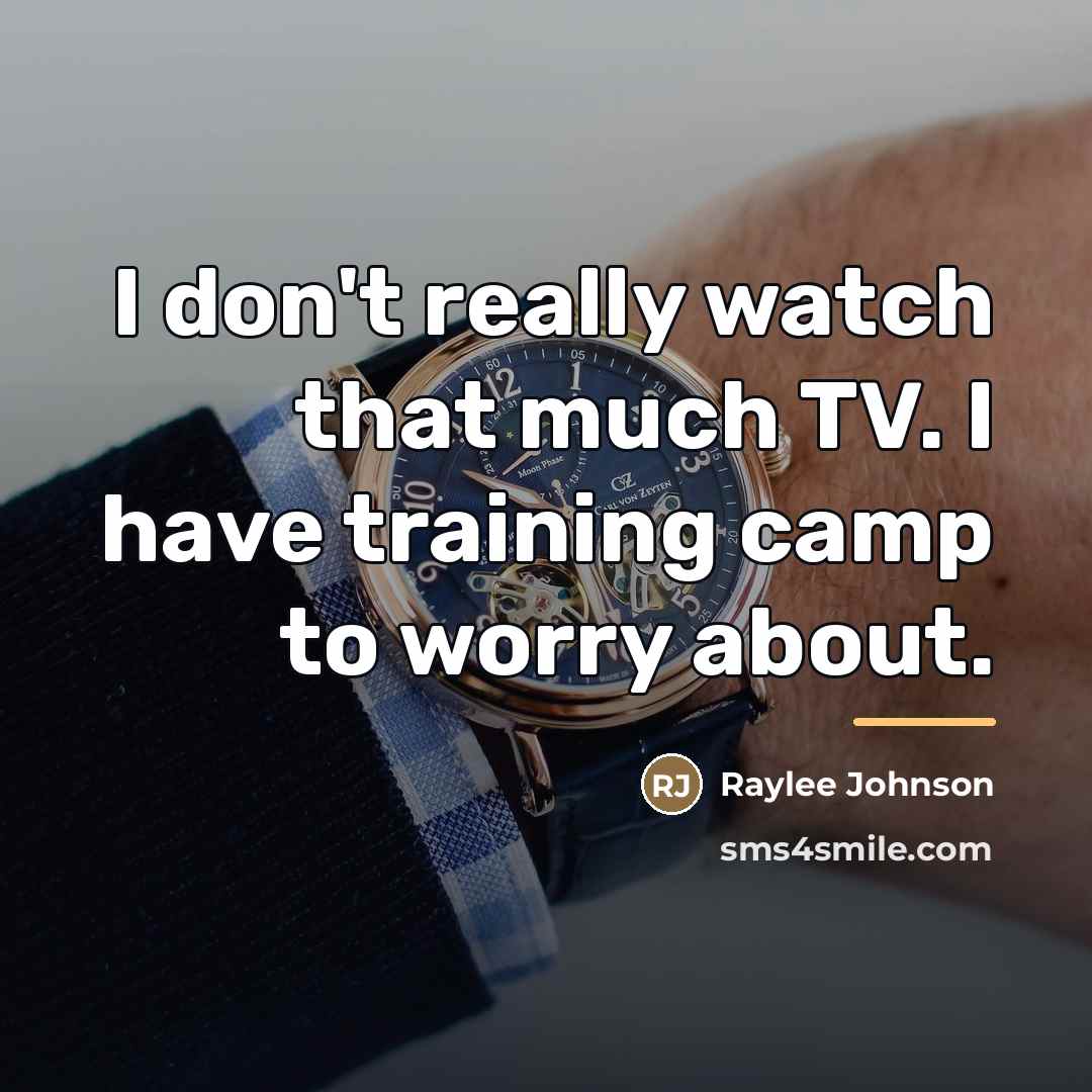 “I don't really watch that much TV. I have training…” quote by Raylee Johnson