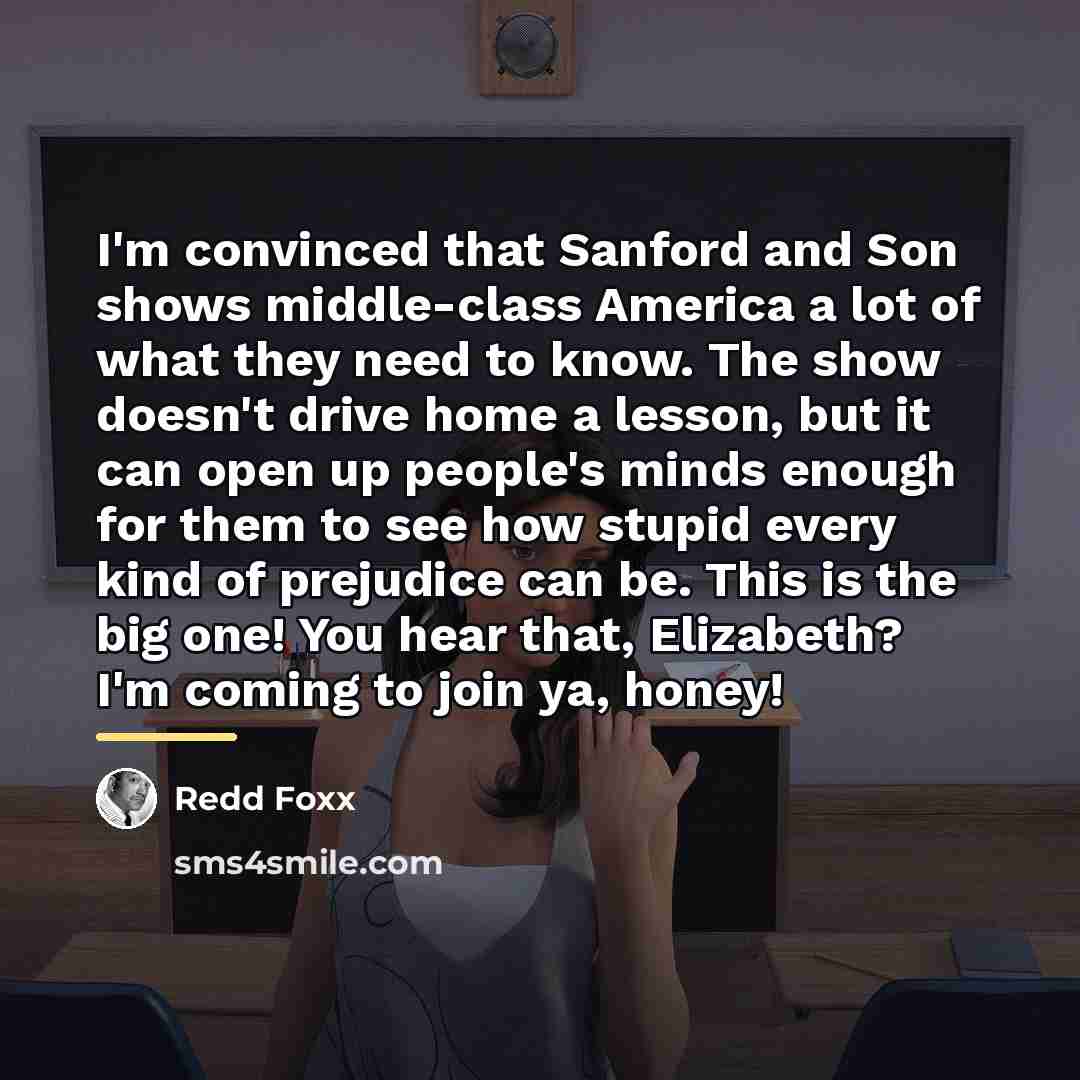 “I'm convinced that Sanford and Son shows middle-class America a…” quote by Redd Foxx
