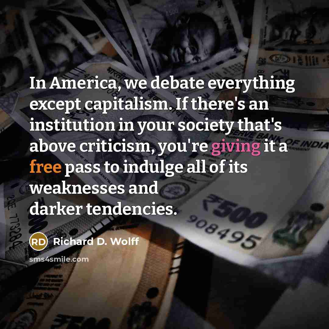 “In America, we debate everything except capitalism. If there's an…” quote by Richard D. Wolff