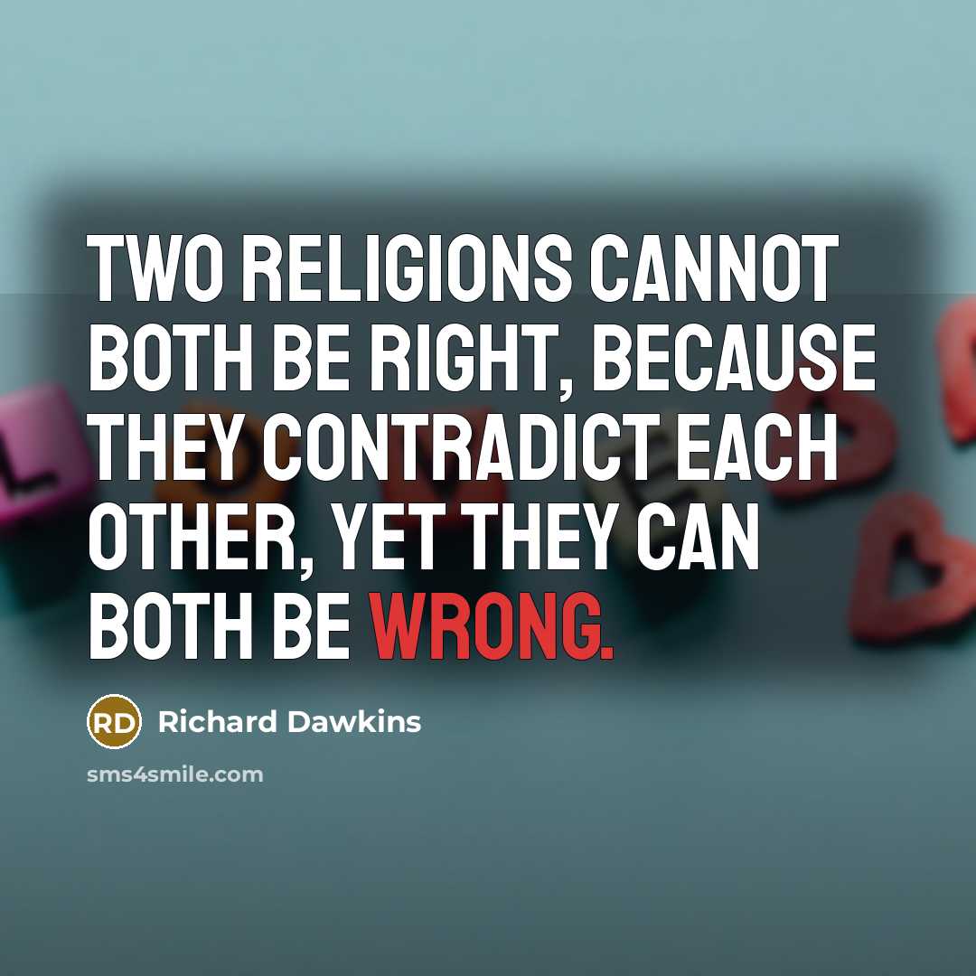 “Two religions cannot both be right, because they contradict each other, yet they can both be wrong.” quote by Richard Dawkins