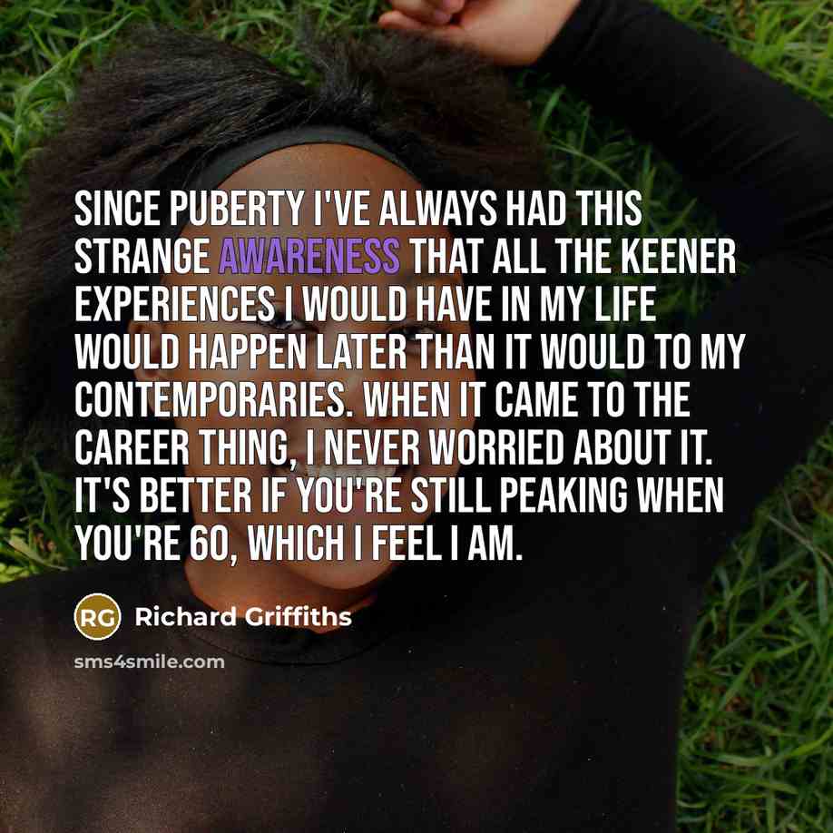 “Since puberty I've always had this strange awareness that all…” quote by Richard Griffiths