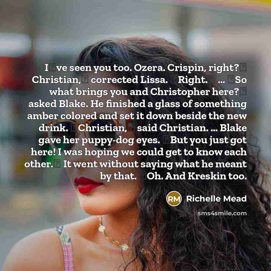 “Iʹve seen you too. Ozera. Crispin, right?ʺ ʺChristian,ʺ corrected Lissa.…” quote by Richelle Mead