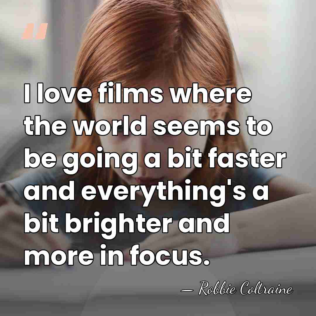 I love films where the world seems to be going a bit&hellip; - Robbie Coltraine