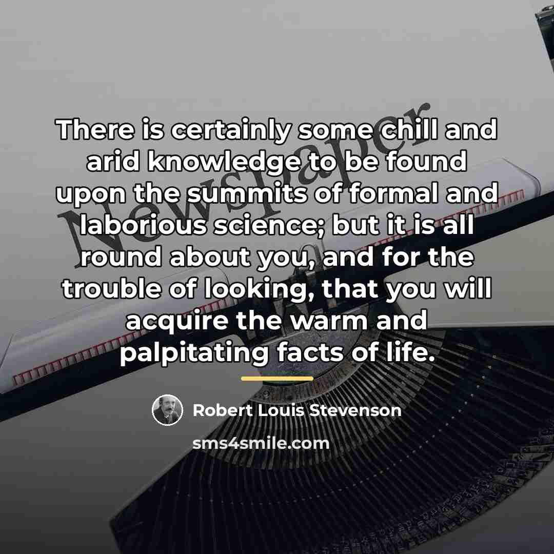 “There is certainly some chill and arid knowledge to be…” quote by Robert Louis Stevenson