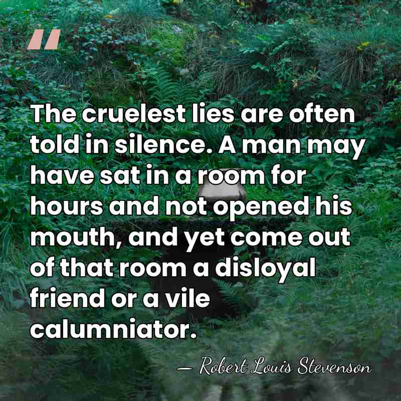 The cruelest lies are often told in silence. A man may have&hellip; - Robert Louis Stevenson