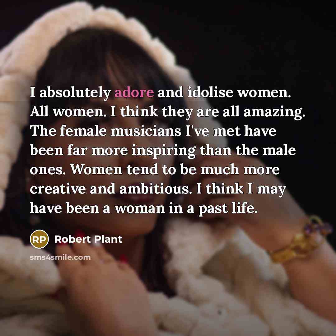 “I absolutely adore and idolise women. All women. I think…” quote by Robert Plant