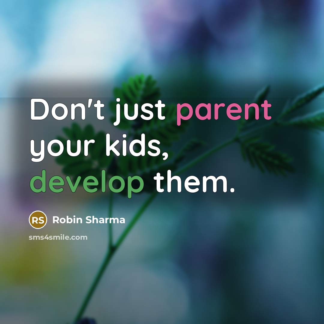 “Don't just parent your kids, develop them.…” quote by Robin Sharma
