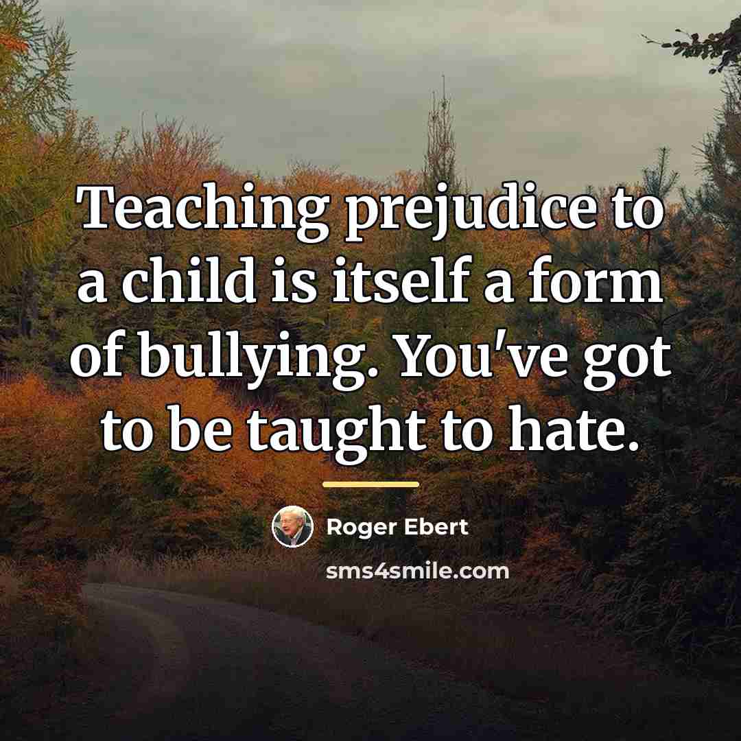 “Teaching prejudice to a child is itself a form of…” quote by Roger Ebert