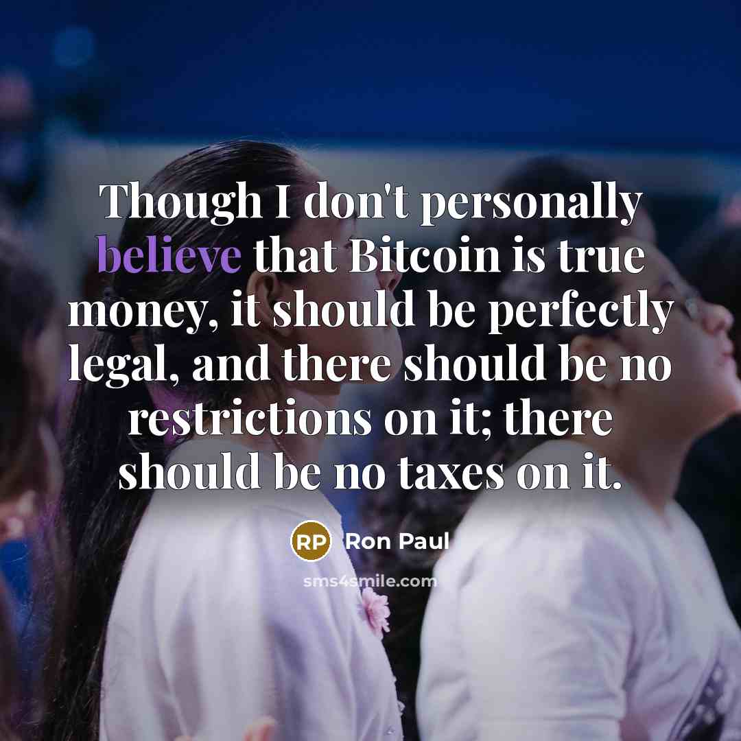 “Though I don't personally believe that Bitcoin is true money,…” quote by Ron Paul