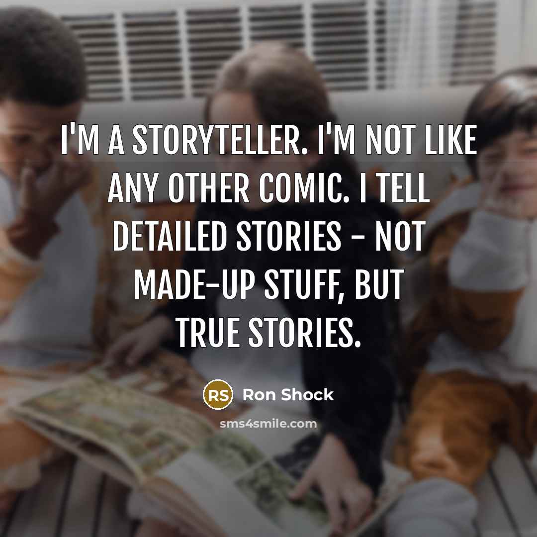 “I'm a storyteller. I'm not like any other comic. I…” quote by Ron Shock