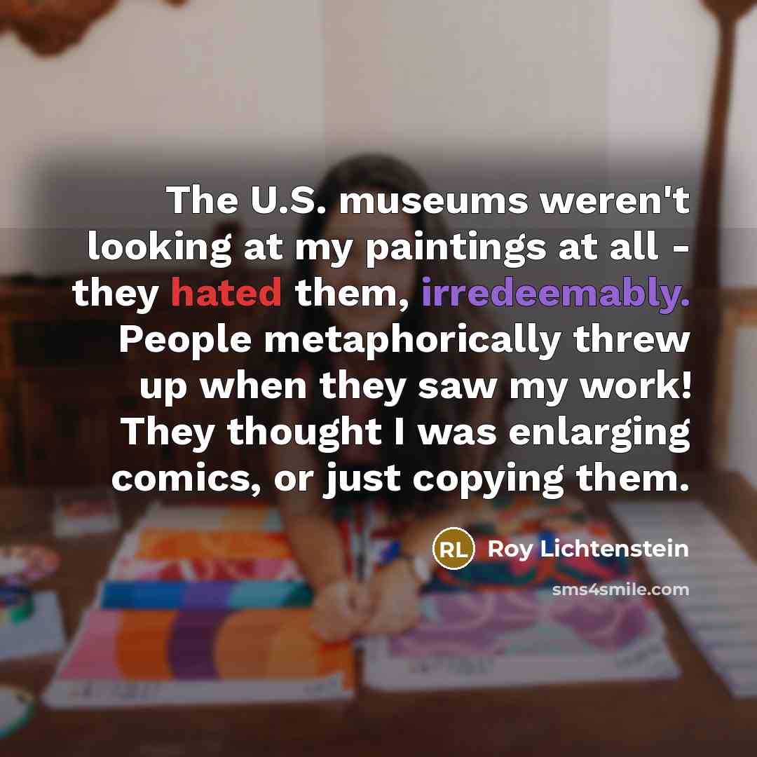“The U.S. museums weren't looking at my paintings at all…” quote by Roy Lichtenstein