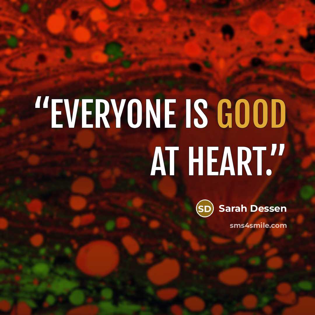 “everyone is good at heart.” quote by Sarah Dessen