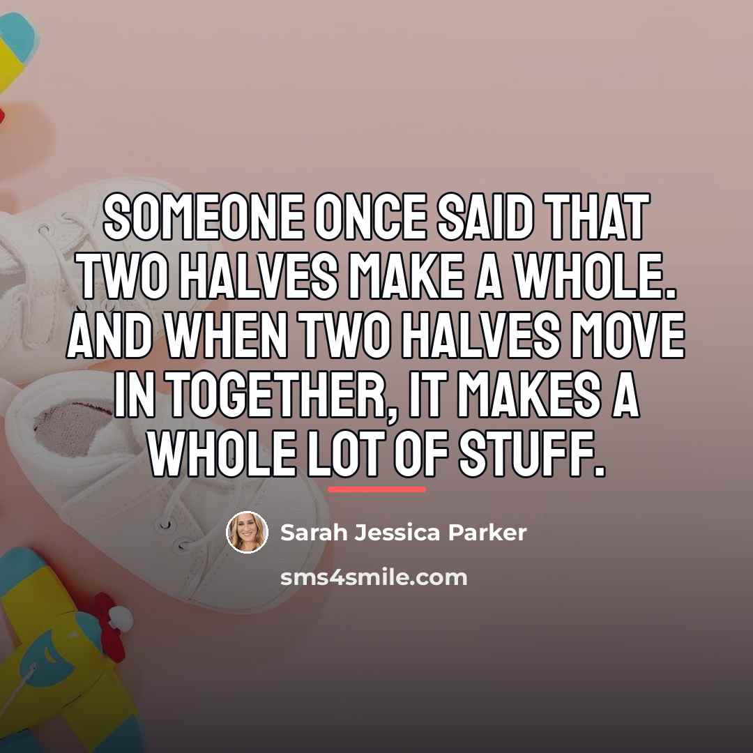 “Someone once said that two halves make a whole. And…” quote by Sarah Jessica Parker
