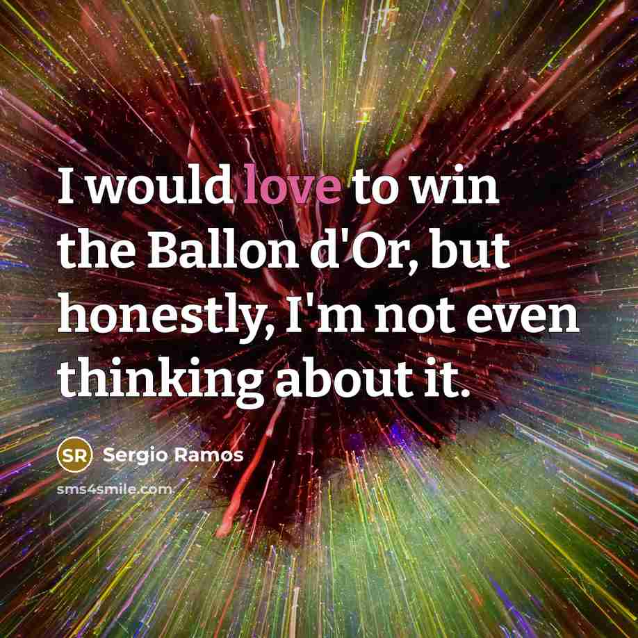 “I would love to win the Ballon d'Or, but honestly,…” quote by Sergio Ramos