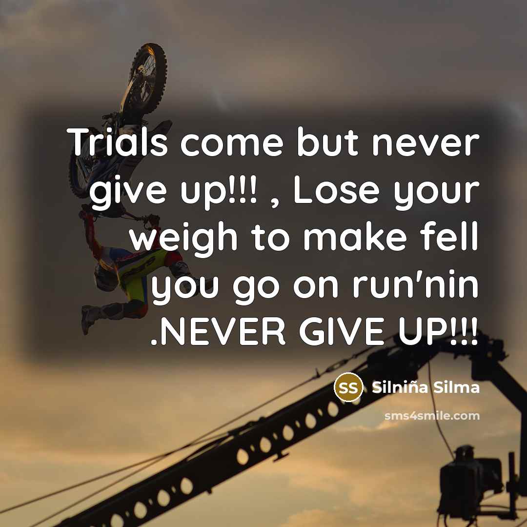 “Trials come but never give up!!! , Lose your weigh to make fell you go on run'nin .NEVER GIVE UP!!!” quote by Silniña Silma