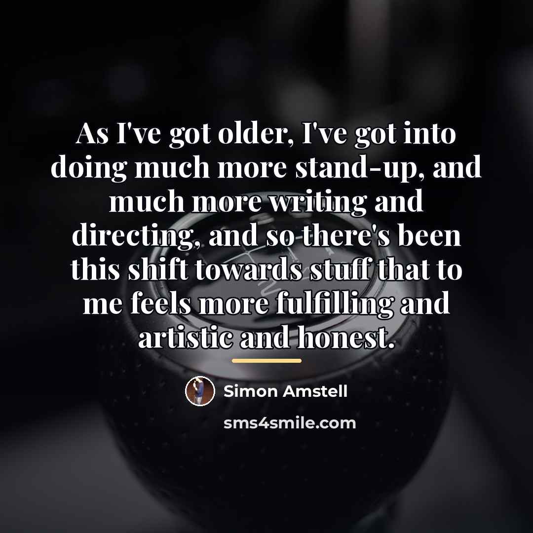 “As I've got older, I've got into doing much more…” quote by Simon Amstell