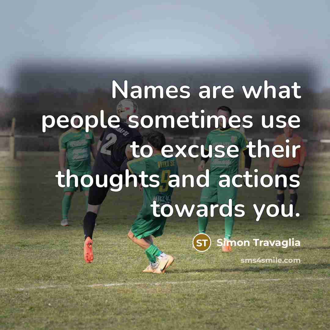 “Names are what people sometimes use to excuse their thoughts…” quote by Simon Travaglia