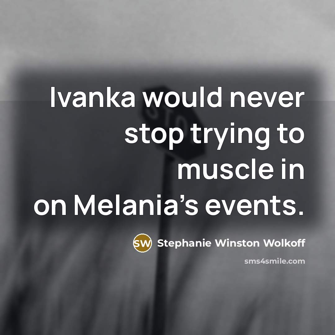 “Ivanka would never stop trying to muscle in on Melania's…” quote by Stephanie Winston Wolkoff