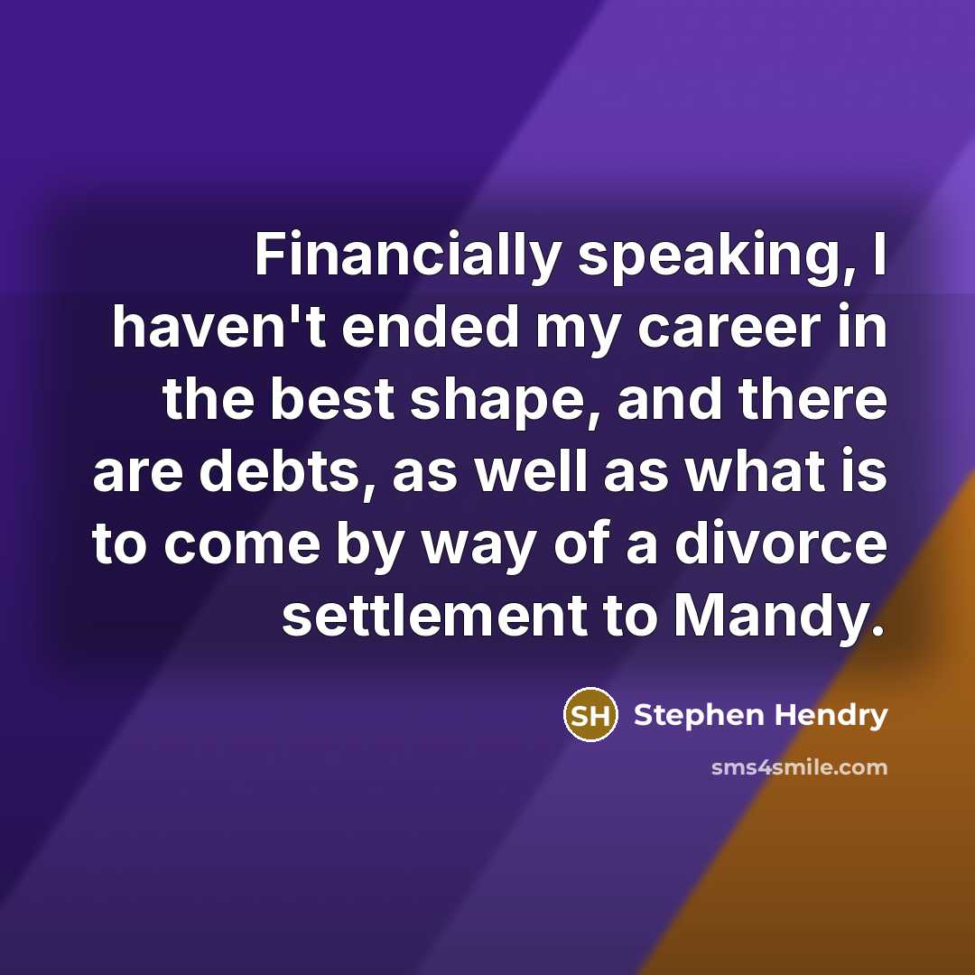 “Financially speaking, I haven't ended my career in the best…” quote by Stephen Hendry