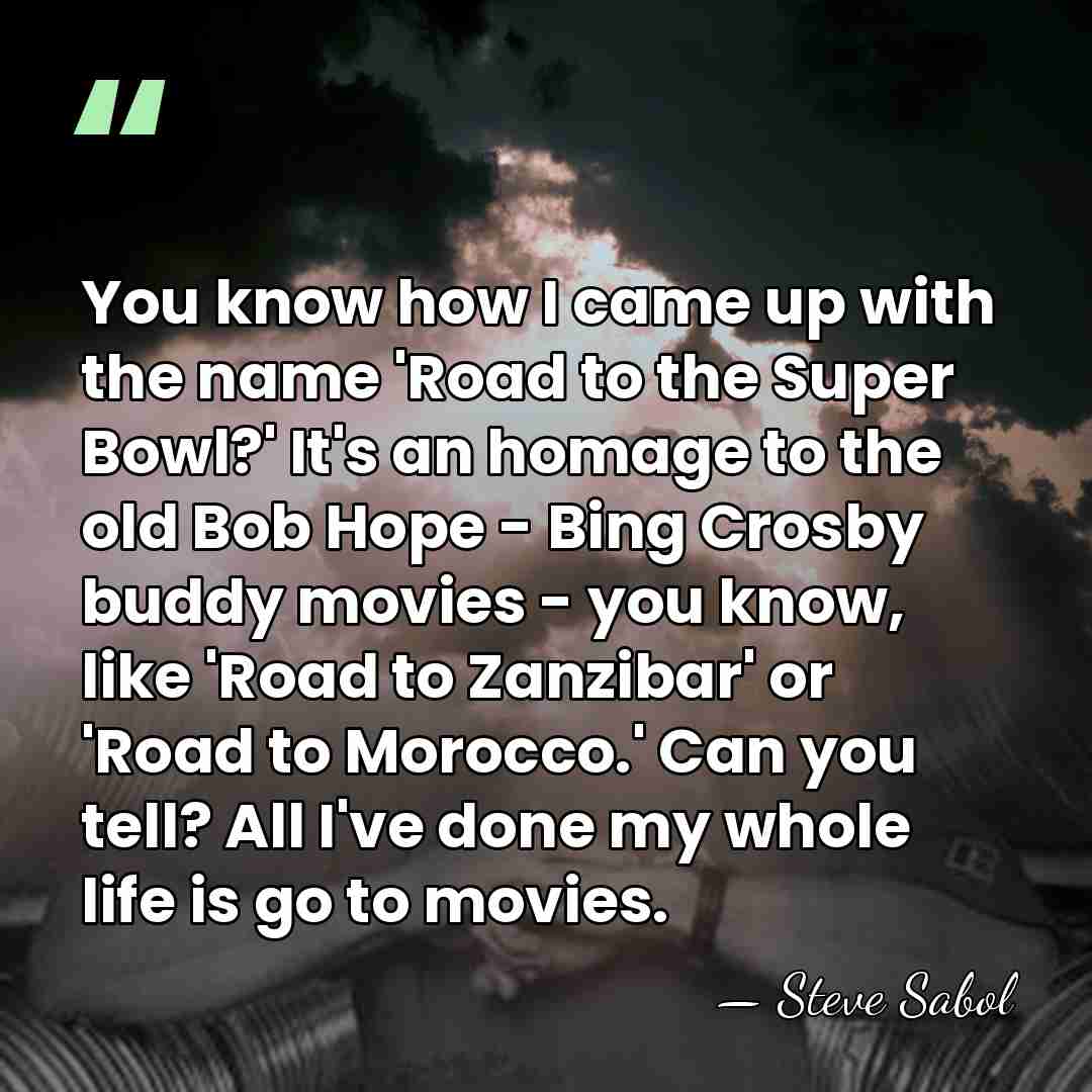 You know how I came up with the name 'Road to the&hellip; - Steve Sabol