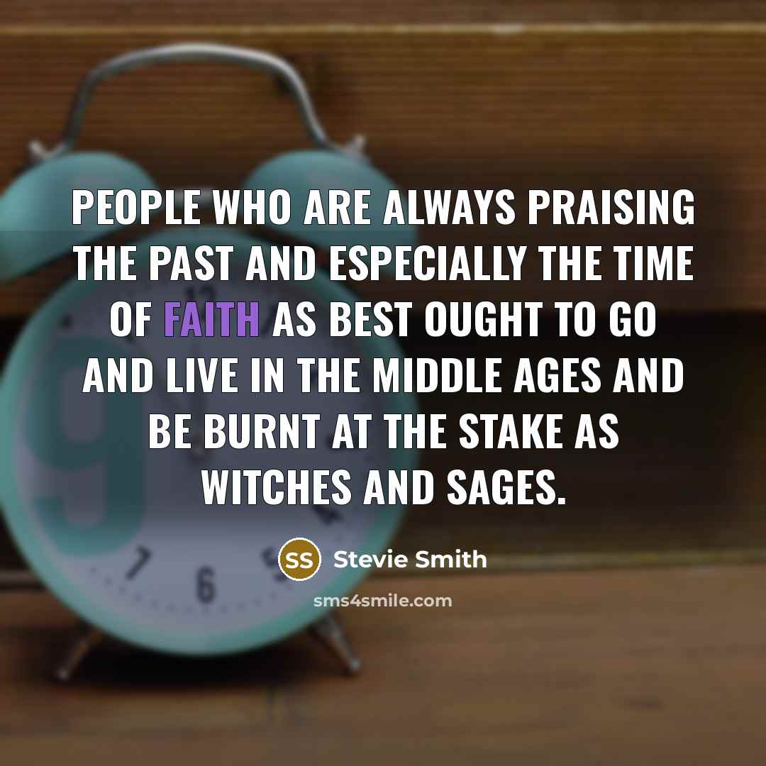“People who are always praising the past And especially the…” quote by Stevie Smith
