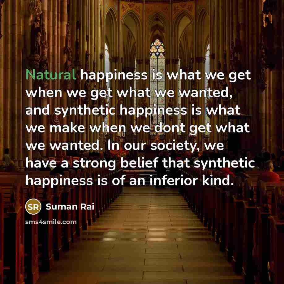 “Natural happiness is what we get when we get what…” quote by Suman Rai