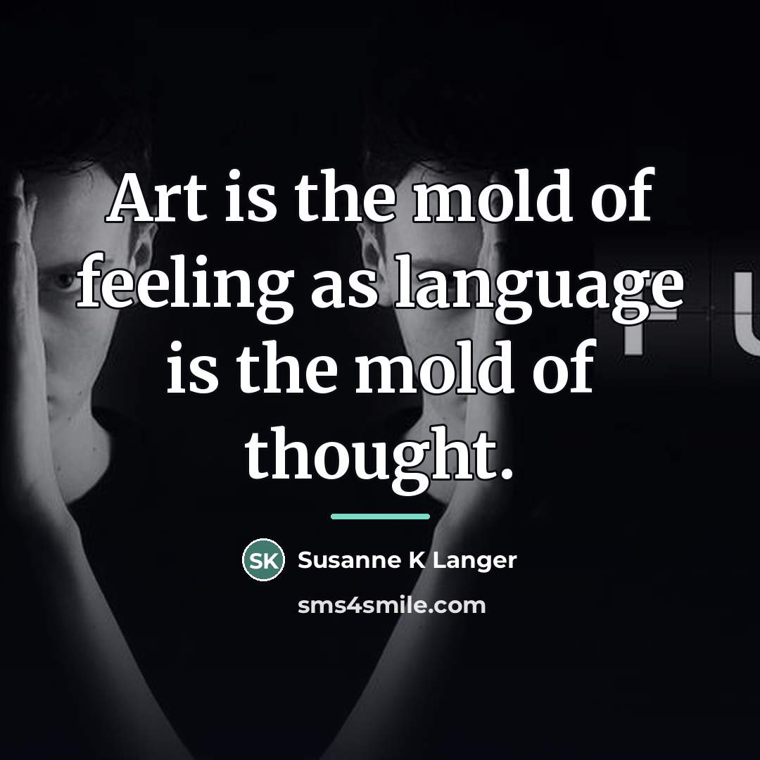 “Art is the mold of feeling as language is the…” quote by Anonymous