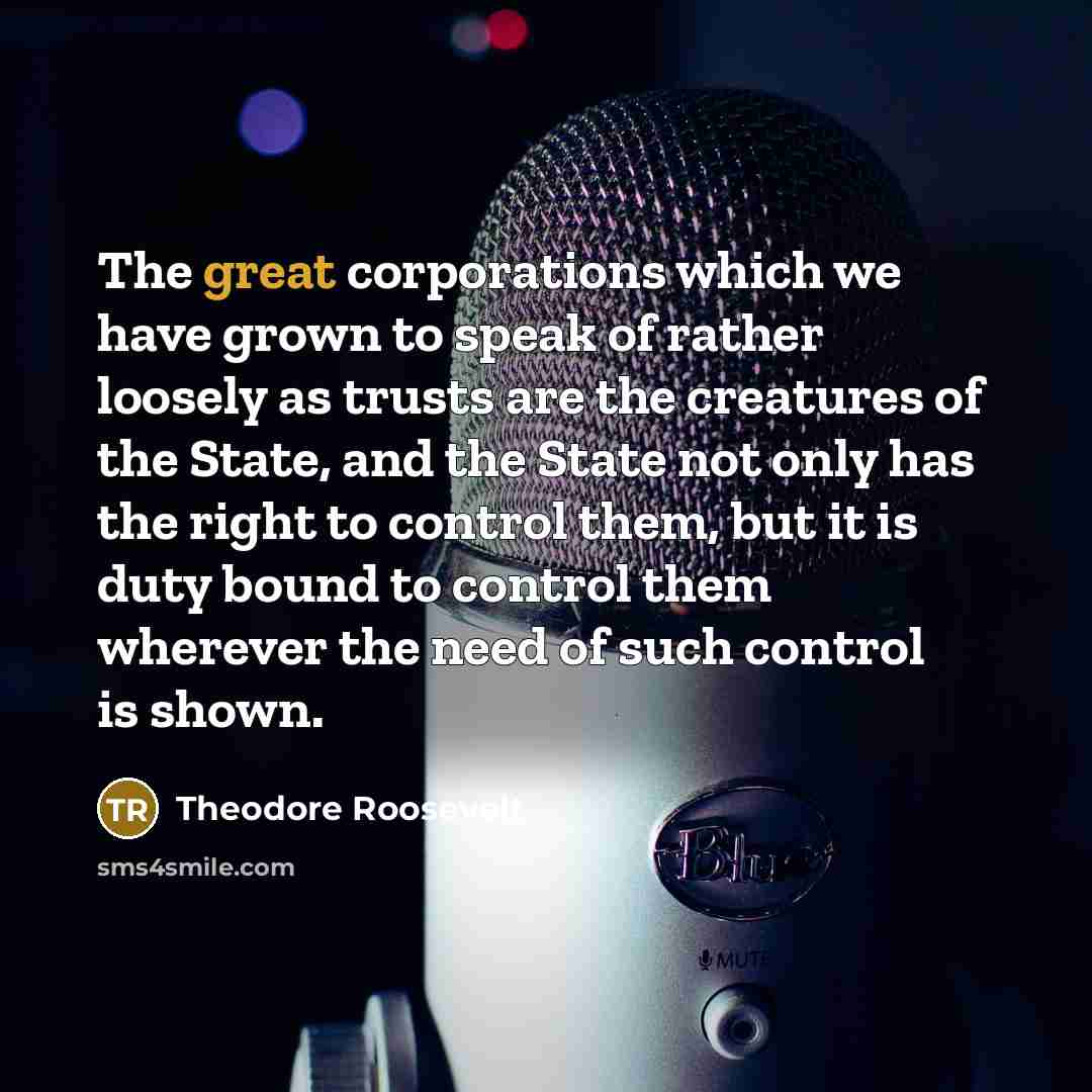 “The great corporations which we have grown to speak of…” quote by Theodore Roosevelt