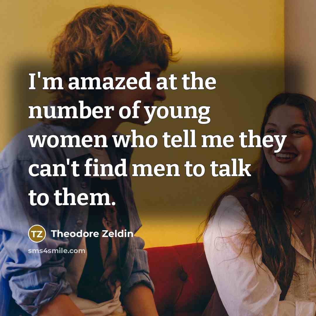 “I'm amazed at the number of young women who tell…” quote by Theodore Zeldin