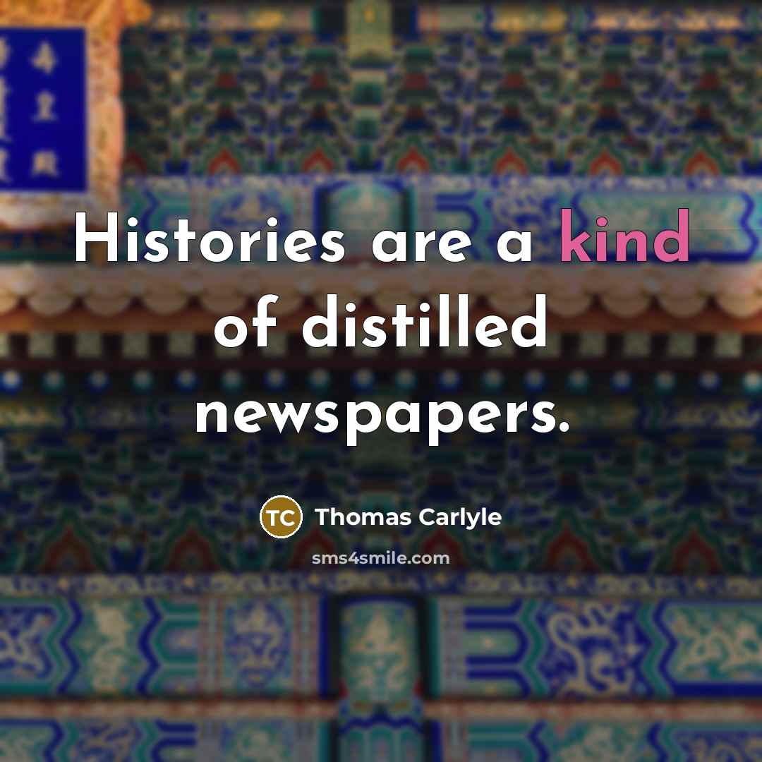 “Histories are a kind of distilled newspapers.” quote by Thomas Carlyle