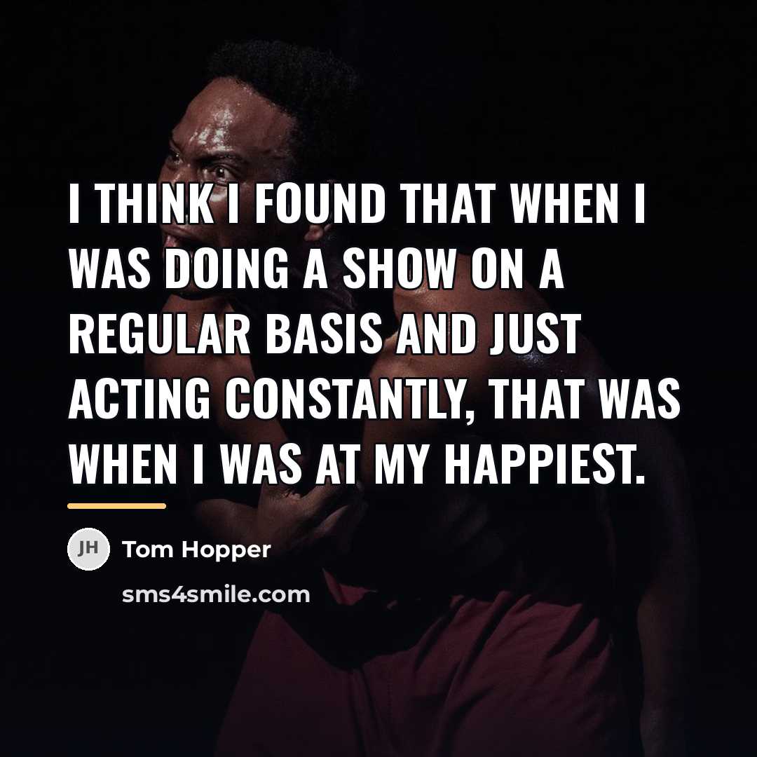 “I think I found that when I was doing a…” quote by Tom Hopper
