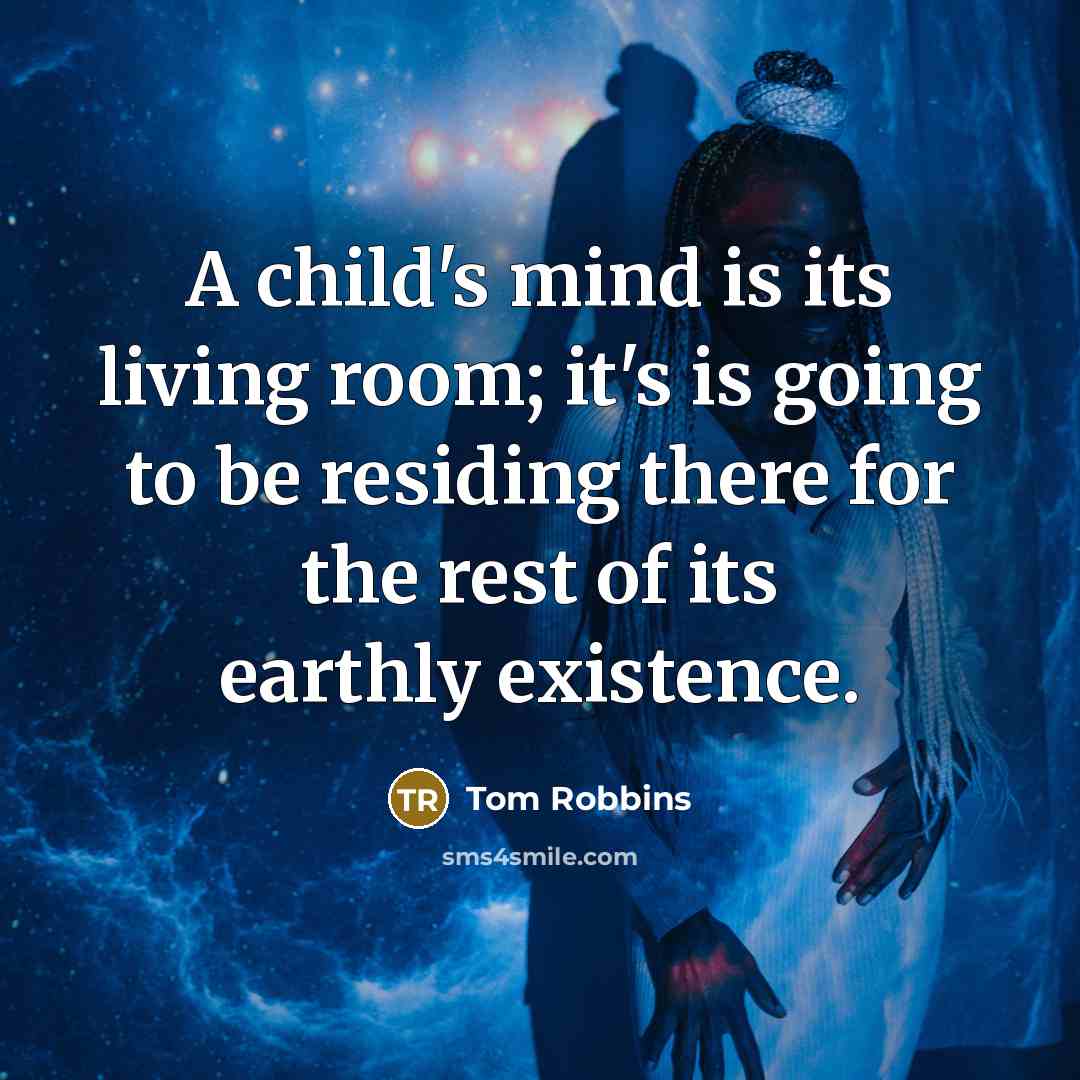 “A child's mind is its living room; it's is going…” quote by Tom Robbins