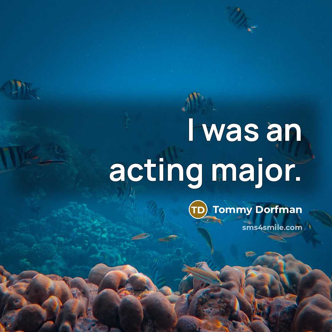 “I was an acting major.…” quote by Tommy Dorfman