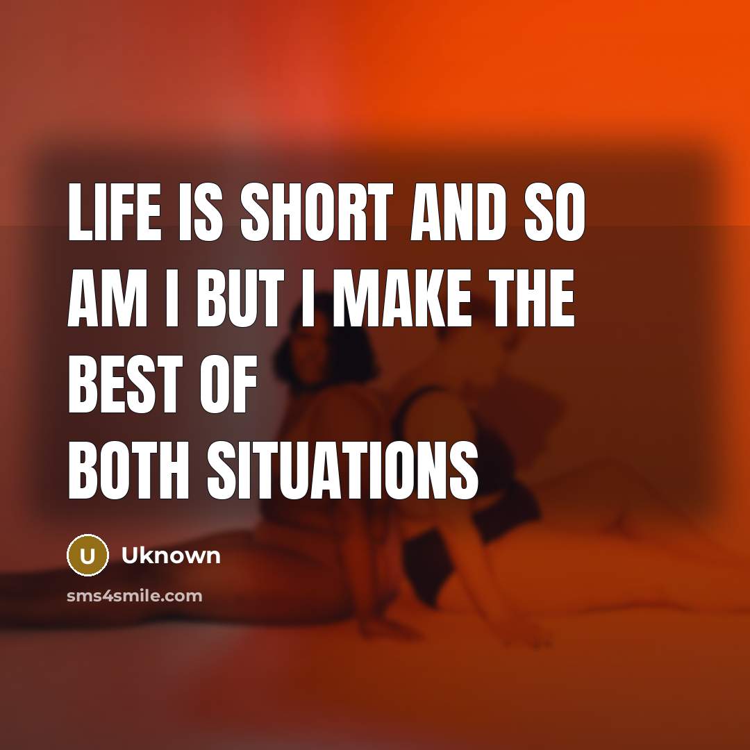 “Life is short and so am I but I make…” quote by Uknown