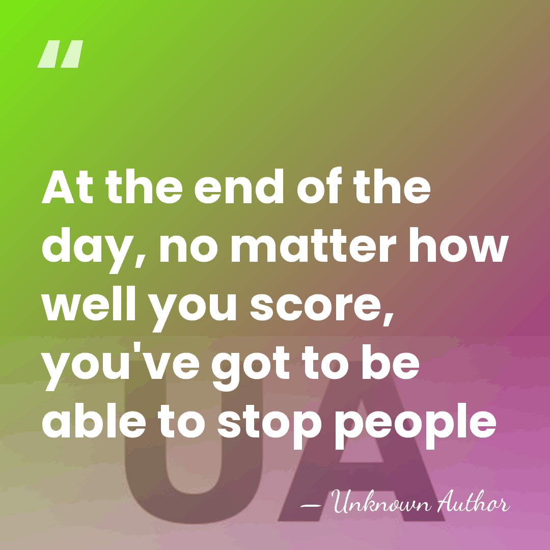 At the end of the day, no matter how well you score,&hellip; - Unknown Author